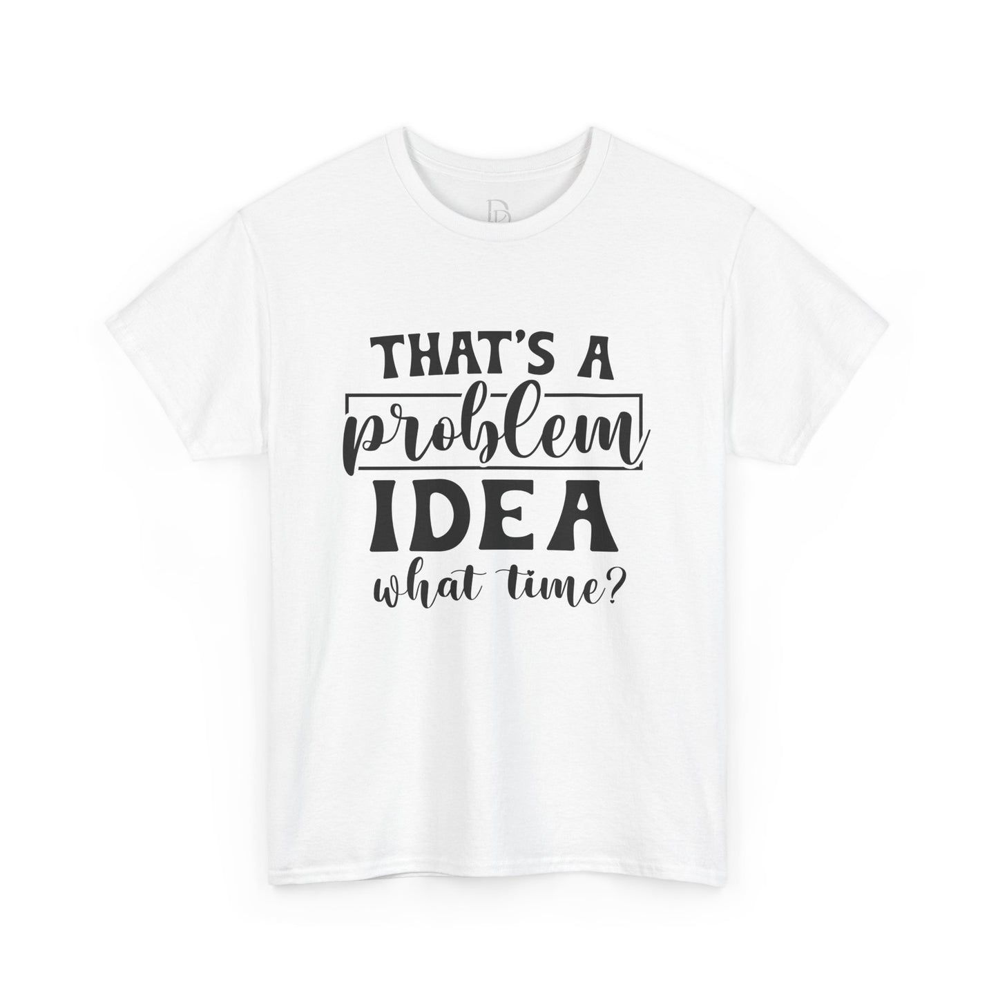 That's a Problem Idea Tee