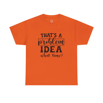 That's a Problem Idea Tee