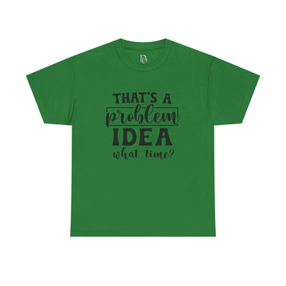 That's a Problem Idea Tee