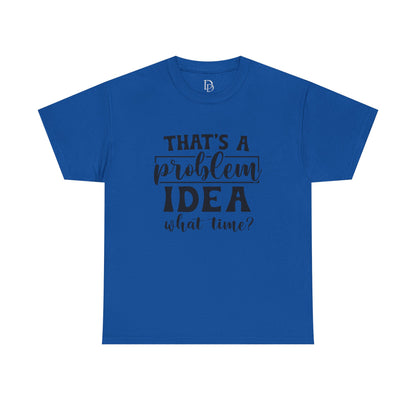 That's a Problem Idea Tee