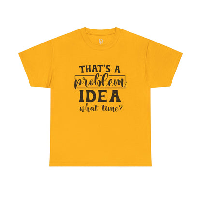 That's a Problem Idea Tee