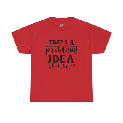 That's a Problem Idea Tee