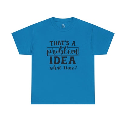 That's a Problem Idea Tee